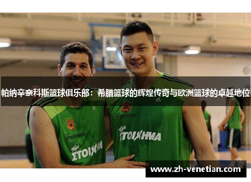帕纳辛奈科斯篮球俱乐部：希腊篮球的辉煌传奇与欧洲篮球的卓越地位