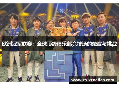 欧洲冠军联赛：全球顶级俱乐部竞技场的荣耀与挑战