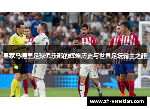 皇家马德里足球俱乐部的辉煌历史与世界足坛霸主之路 皇家马德里足球俱乐部的辉煌历史与世界足坛霸主之路