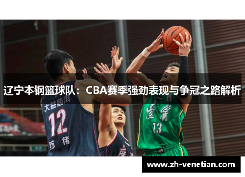 辽宁本钢篮球队：CBA赛季强劲表现与争冠之路解析