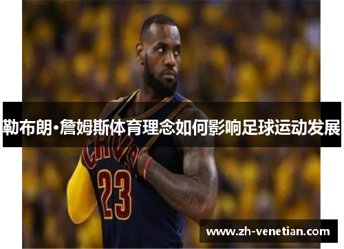 勒布朗·詹姆斯体育理念如何影响足球运动发展