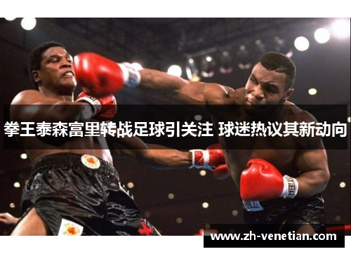 拳王泰森富里转战足球引关注 球迷热议其新动向 拳王泰森富里转战足球引关注 球迷热议其新动向