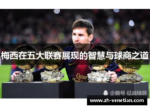 梅西在五大联赛展现的智慧与球商之道
